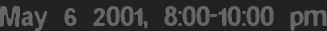 May 6 2001, 8:00-10:00 pm